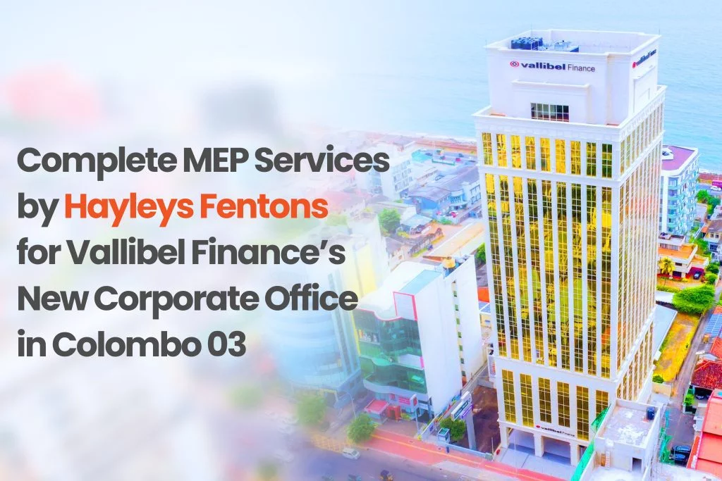 Complete MEP Services by Hayleys Fentons for Vallibel Finances New Corporate Office in Colombo 03